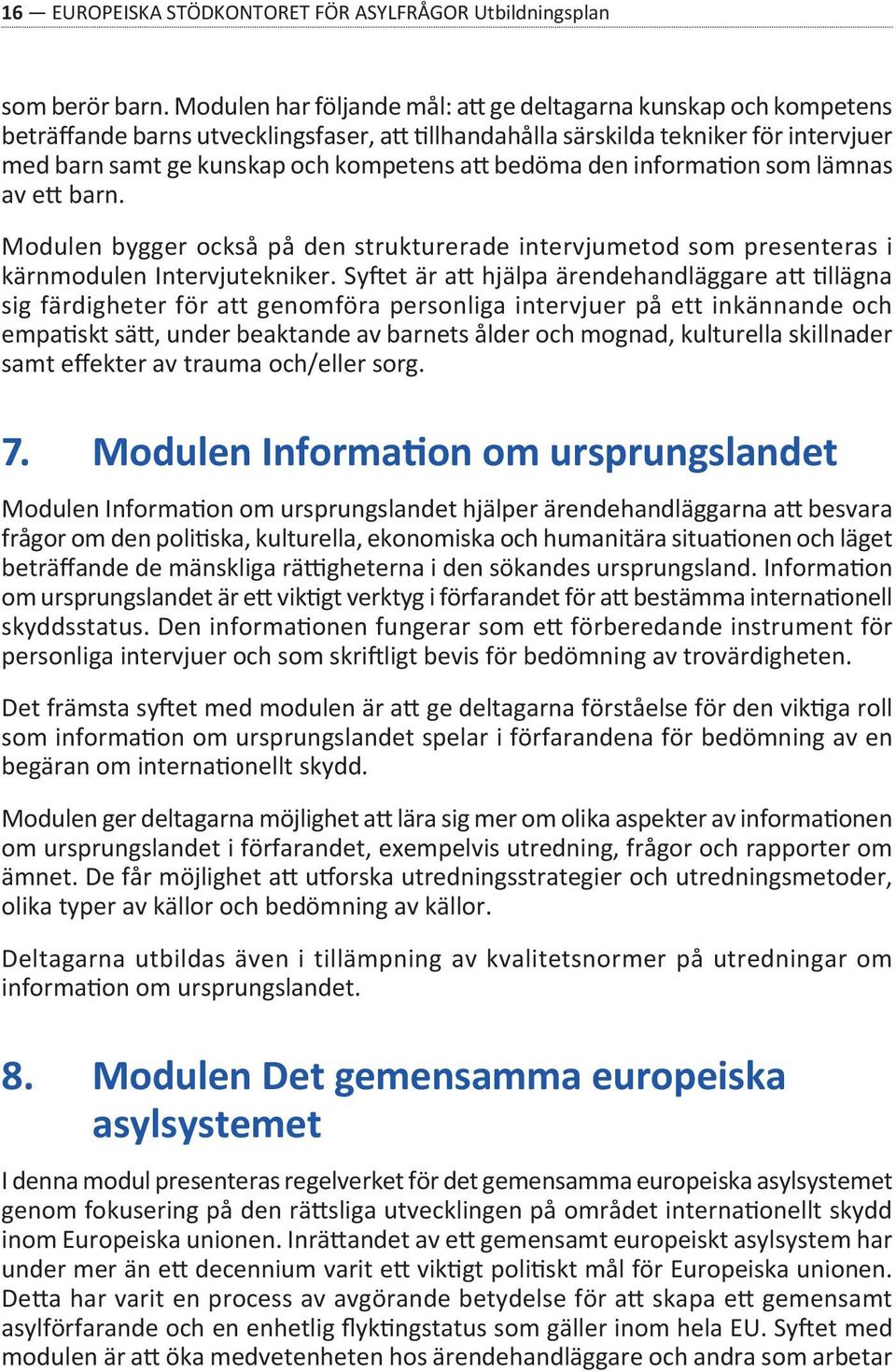 bedöma den information som lämnas av ett barn. Modulen bygger också på den strukturerade intervjumetod som presenteras i kärnmodulen Intervjutekniker.
