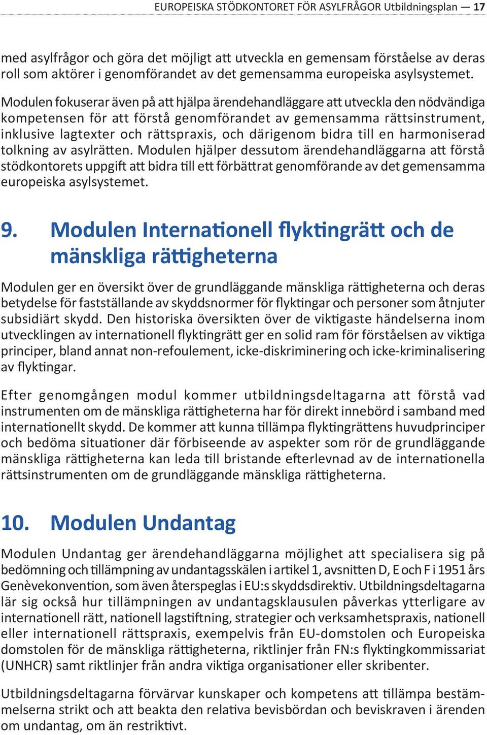 Modulen fokuserar även på att hjälpa ärendehandläggare att utveckla den nödvändiga kompetensen för att förstå genomförandet av gemensamma rättsinstrument, inklusive lagtexter och rättspraxis, och
