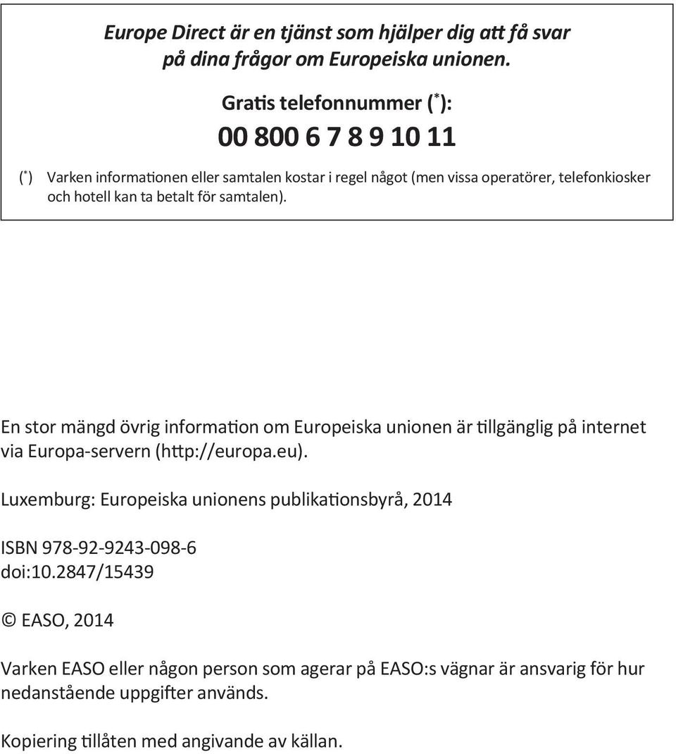 ta betalt för samtalen). En stor mängd övrig information om Europeiska unionen är tillgänglig på internet via Europa-servern (http://europa.eu).