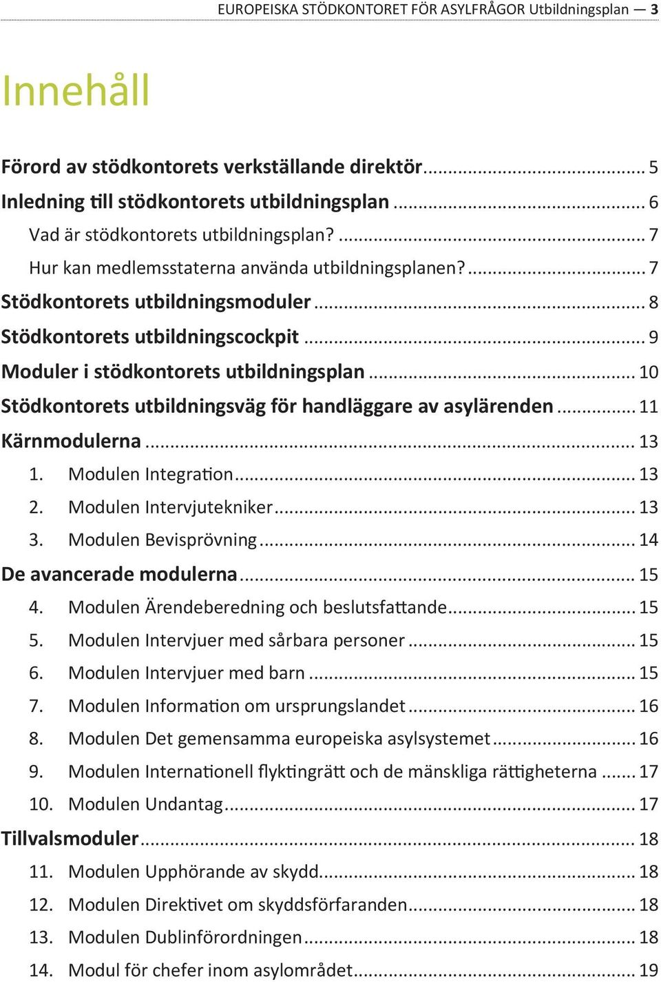 .. 9 Moduler i stödkontorets utbildningsplan... 10 Stödkontorets utbildningsväg för handläggare av asylärenden... 11 Kärnmodulerna... 13 1. Modulen Integration... 13 2. Modulen Intervjutekniker... 13 3.