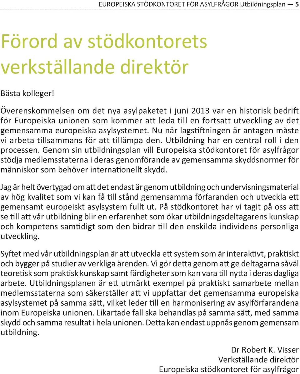 Nu när lagstiftningen är antagen måste vi arbeta tillsammans för att tillämpa den. Utbildning har en central roll i den processen.