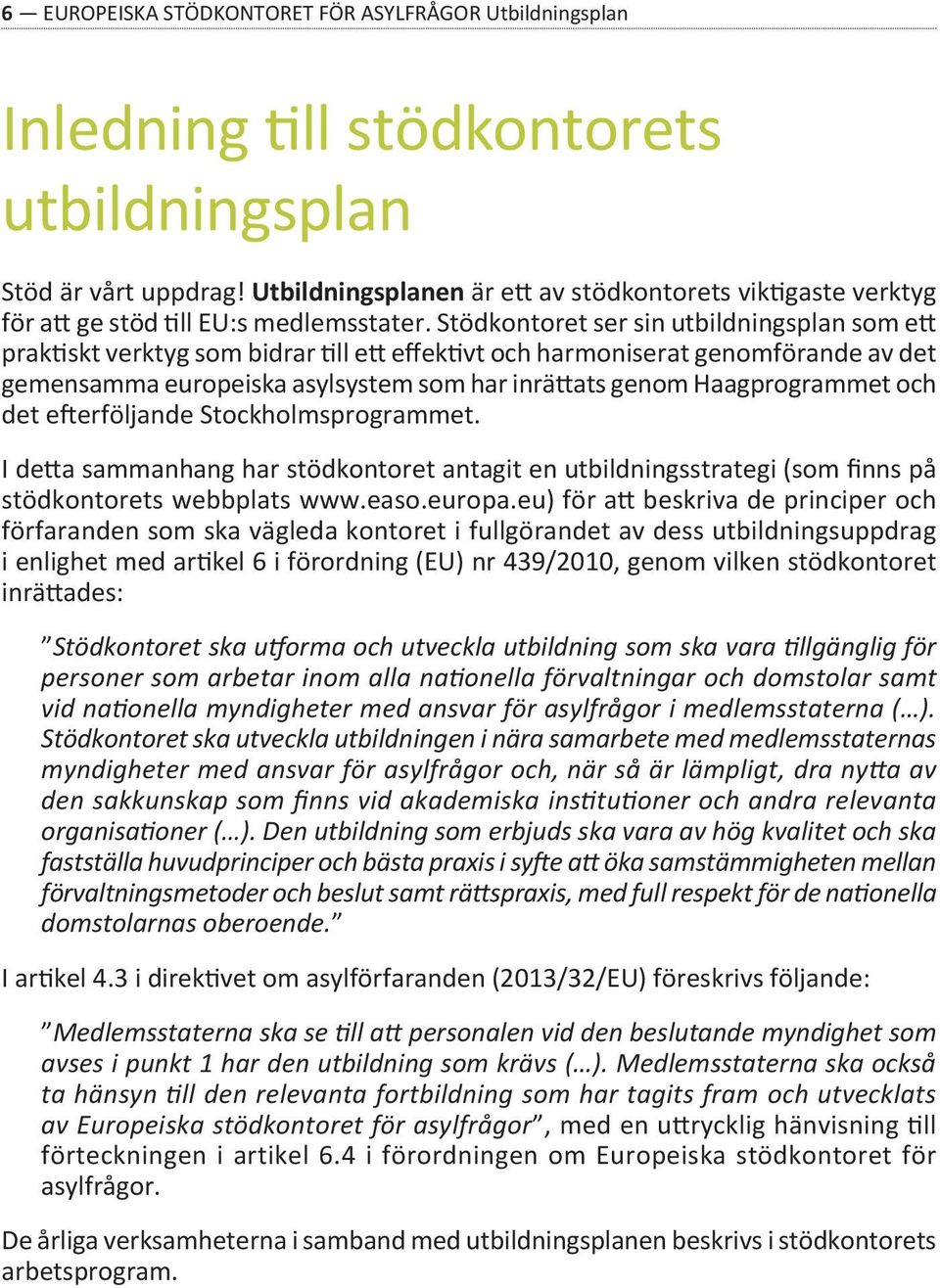 Stödkontoret ser sin utbildningsplan som ett praktiskt verktyg som bidrar till ett effektivt och harmoniserat genomförande av det gemensamma europeiska asylsystem som har inrättats genom