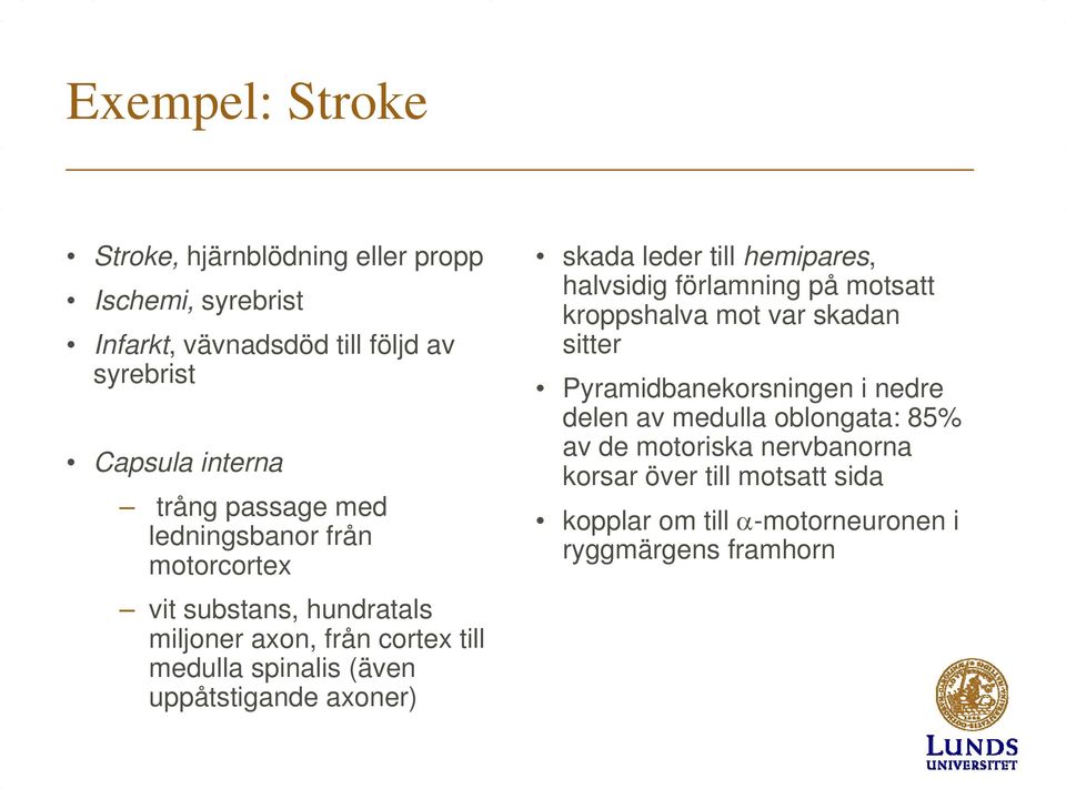 axoner) skada leder till hemipares, halvsidig förlamning på motsatt kroppshalva mot var skadan sitter Pyramidbanekorsningen i nedre