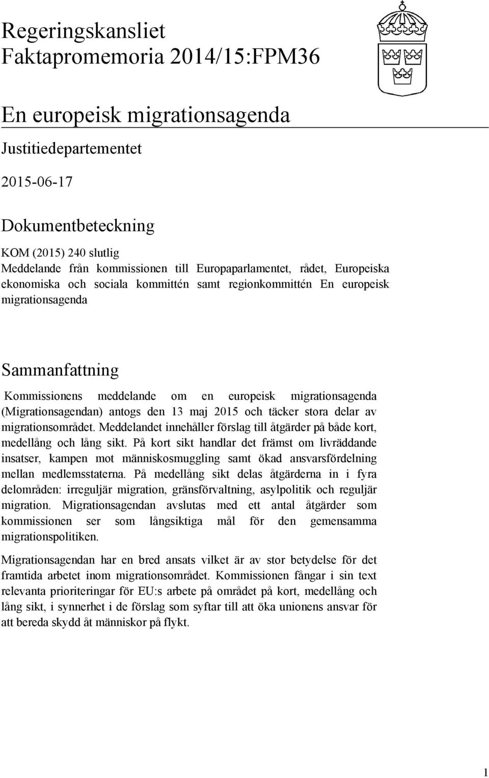 13 maj 2015 och täcker stora delar av migrationsområdet. Meddelandet innehåller förslag till åtgärder på både kort, medellång och lång sikt.