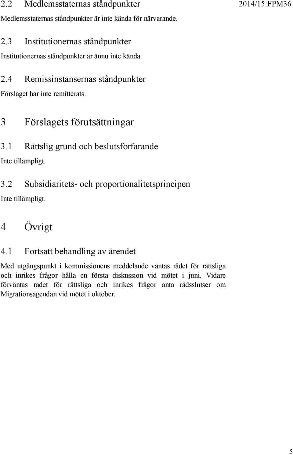 3 Förslagets förutsättningar 3.1 Rättslig grund och beslutsförfarande Inte tillämpligt. 3.2 Subsidiaritets- och proportionalitetsprincipen Inte tillämpligt. 4 Övrigt 4.