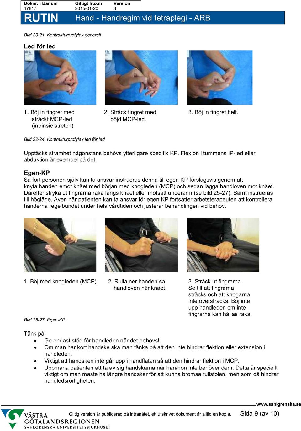Egen-KP Så fort personen själv kan ta ansvar instrueras denna till egen KP förslagsvis genom att knyta handen emot knäet med början med knogleden (MCP) och sedan lägga handloven mot knäet.