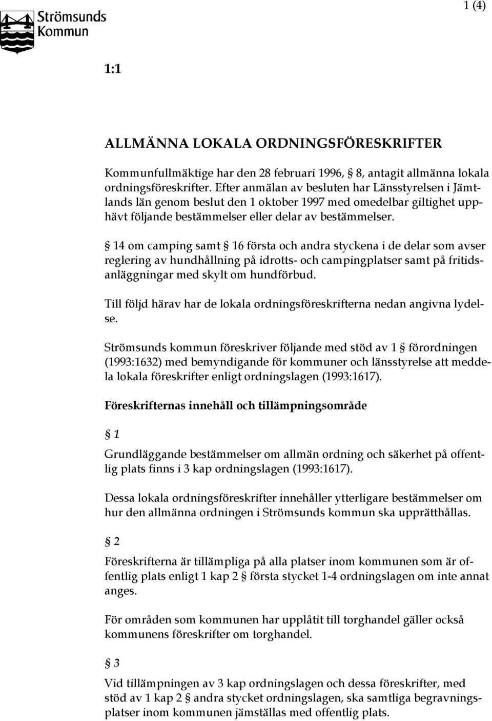 14 om camping samt 16 första och andra styckena i de delar som avser reglering av hundhållning på idrotts- och campingplatser samt på fritidsanläggningar med skylt om hundförbud.