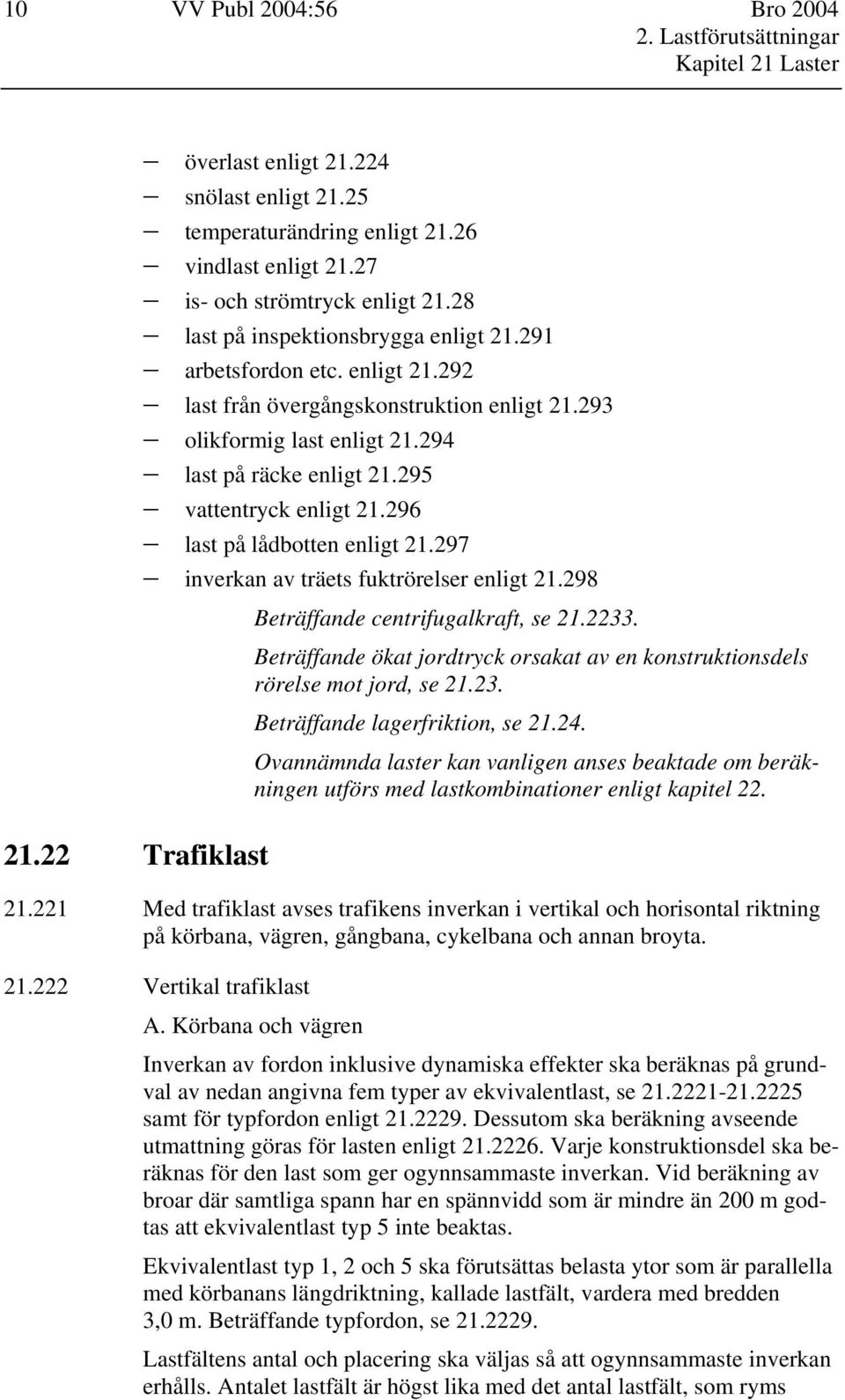 295 vattentryck enligt 21.296 last på lådbotten enligt 21.297 inverkan av träets fuktrörelser enligt 21.298 Beträffande centrifugalkraft, se 21.2233.