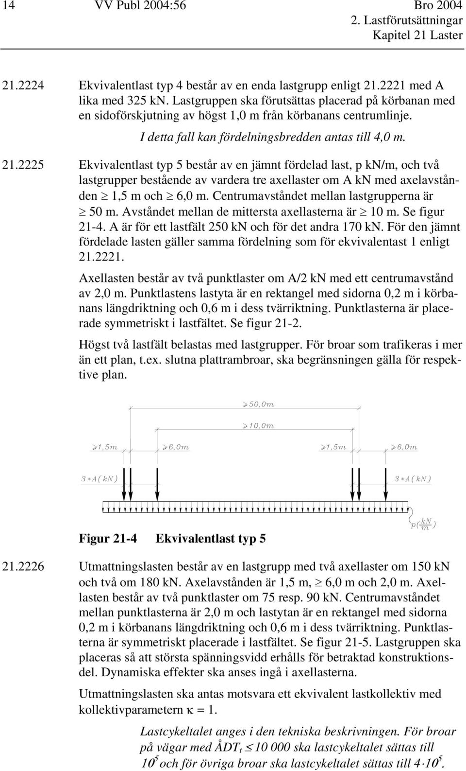 2225 Ekvivalentlast typ 5 består av en jämnt fördelad last, p kn/m, och två lastgrupper bestående av vardera tre axellaster om A kn med axelavstånden 1,5 m och 6,0 m.