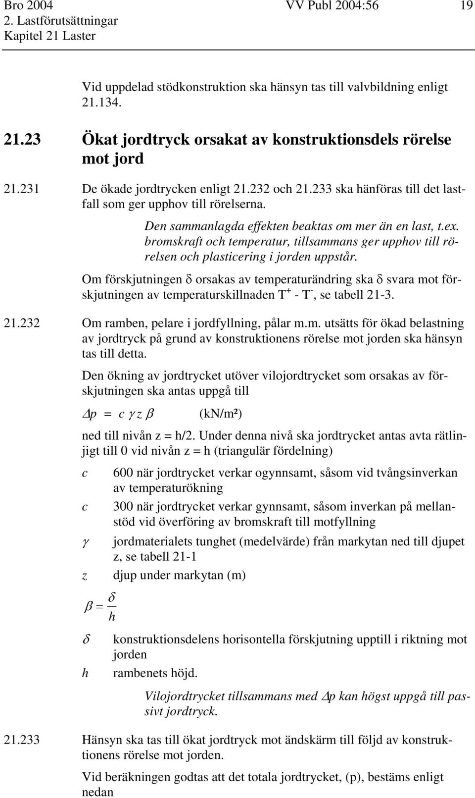 bromskraft och temperatur, tillsammans ger upphov till rörelsen och plasticering i jorden uppstår.