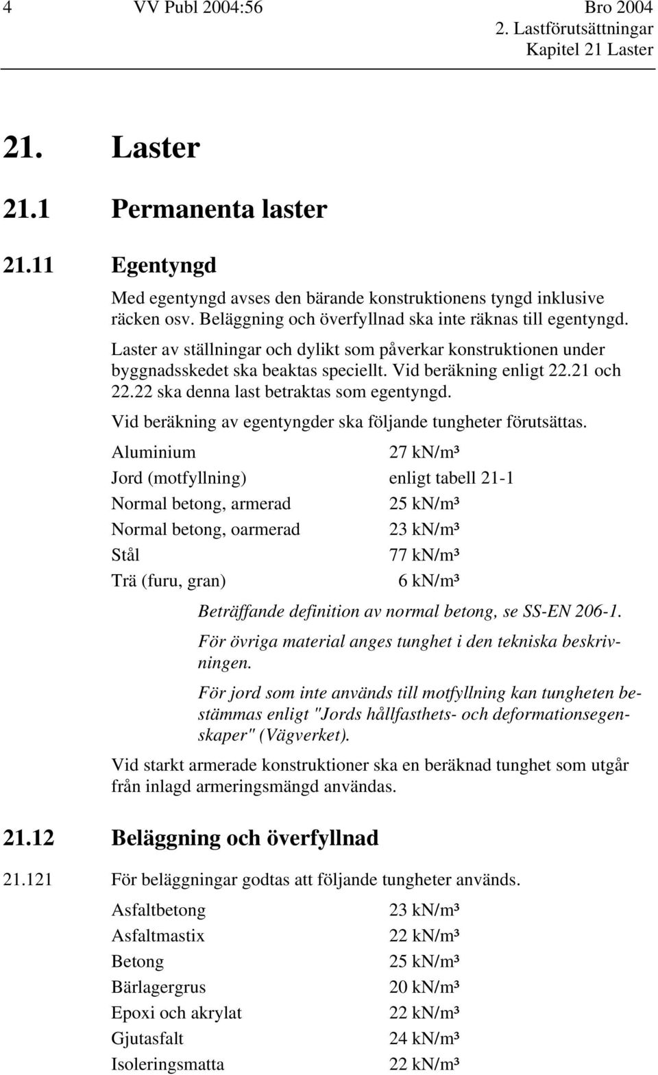 22 ska denna last betraktas som egentyngd. Vid beräkning av egentyngder ska följande tungheter förutsättas.