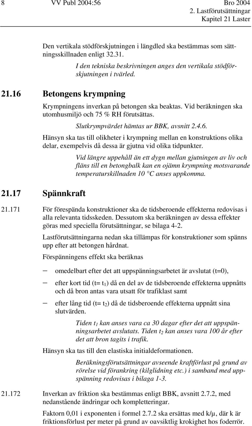 Vid beräkningen ska utomhusmiljö och 75 % RH förutsättas. Slutkrympvärdet hämtas ur BBK, avsnitt 2.4.6.