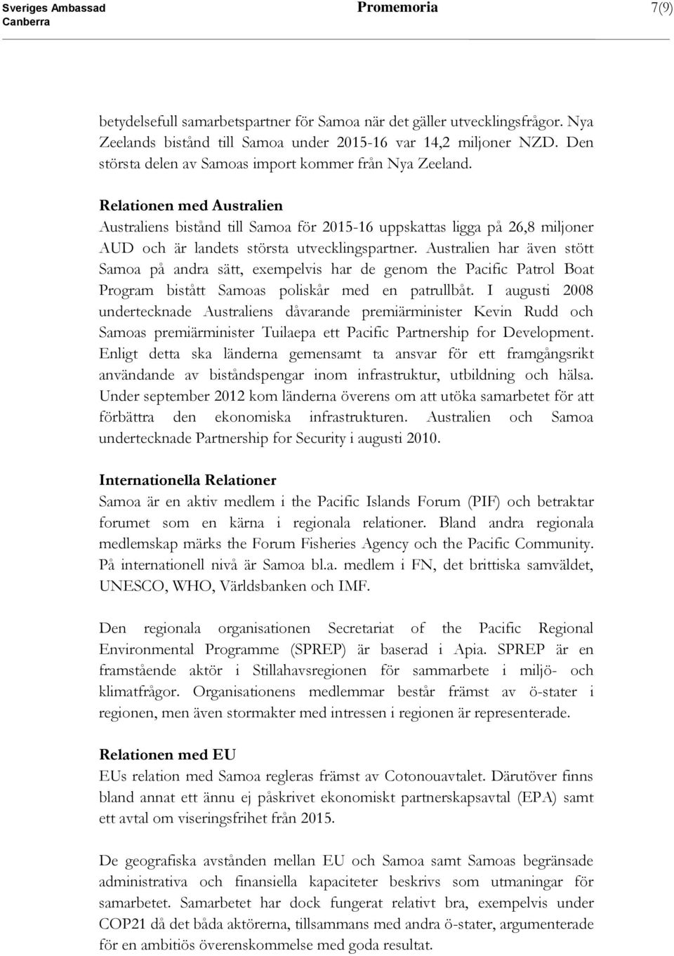 Relationen med Australien Australiens bistånd till Samoa för 2015-16 uppskattas ligga på 26,8 miljoner AUD och är landets största utvecklingspartner.