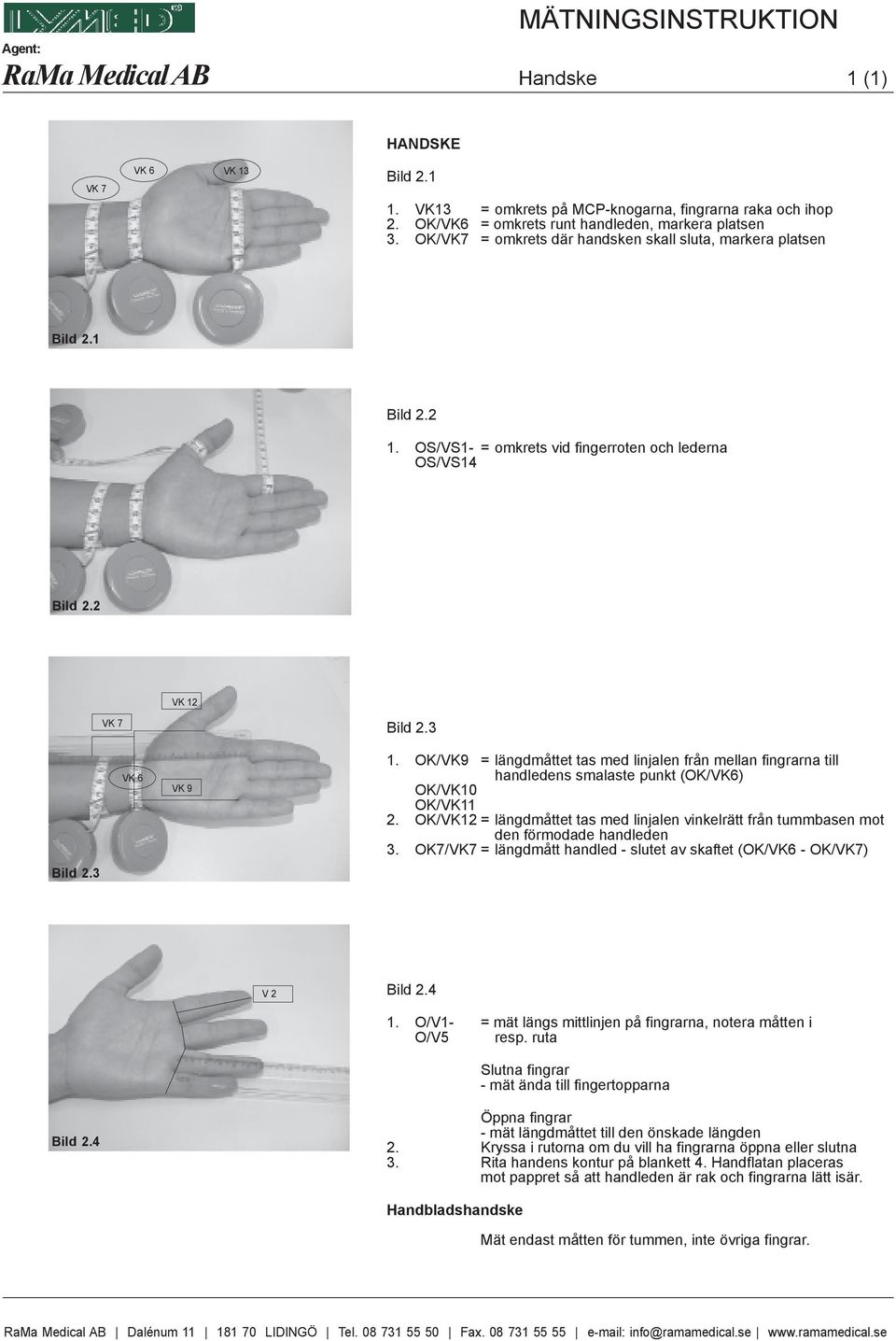 OK/VK9 = längdmåttet tas med linjalen från mellan fingrarna till handledens smalaste punkt (OK/VK6) OK/VK10 OK/VK11 2.