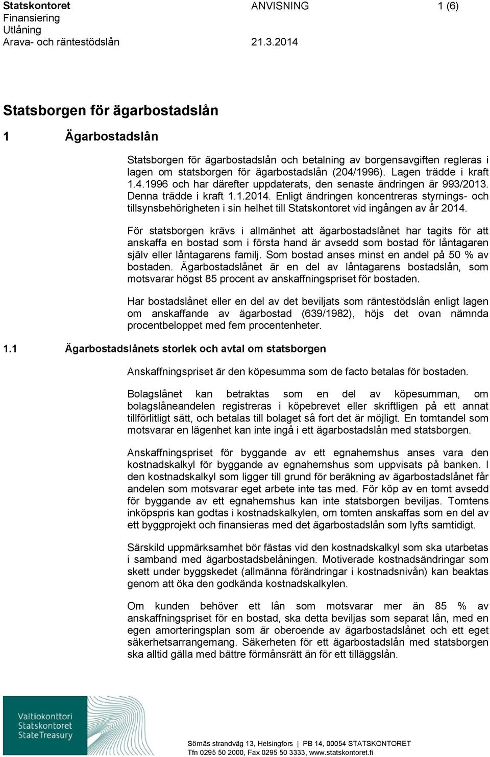 Lagen trädde i kraft 1.4.1996 och har därefter uppdaterats, den senaste ändringen är 993/2013. Denna trädde i kraft 1.1.2014.