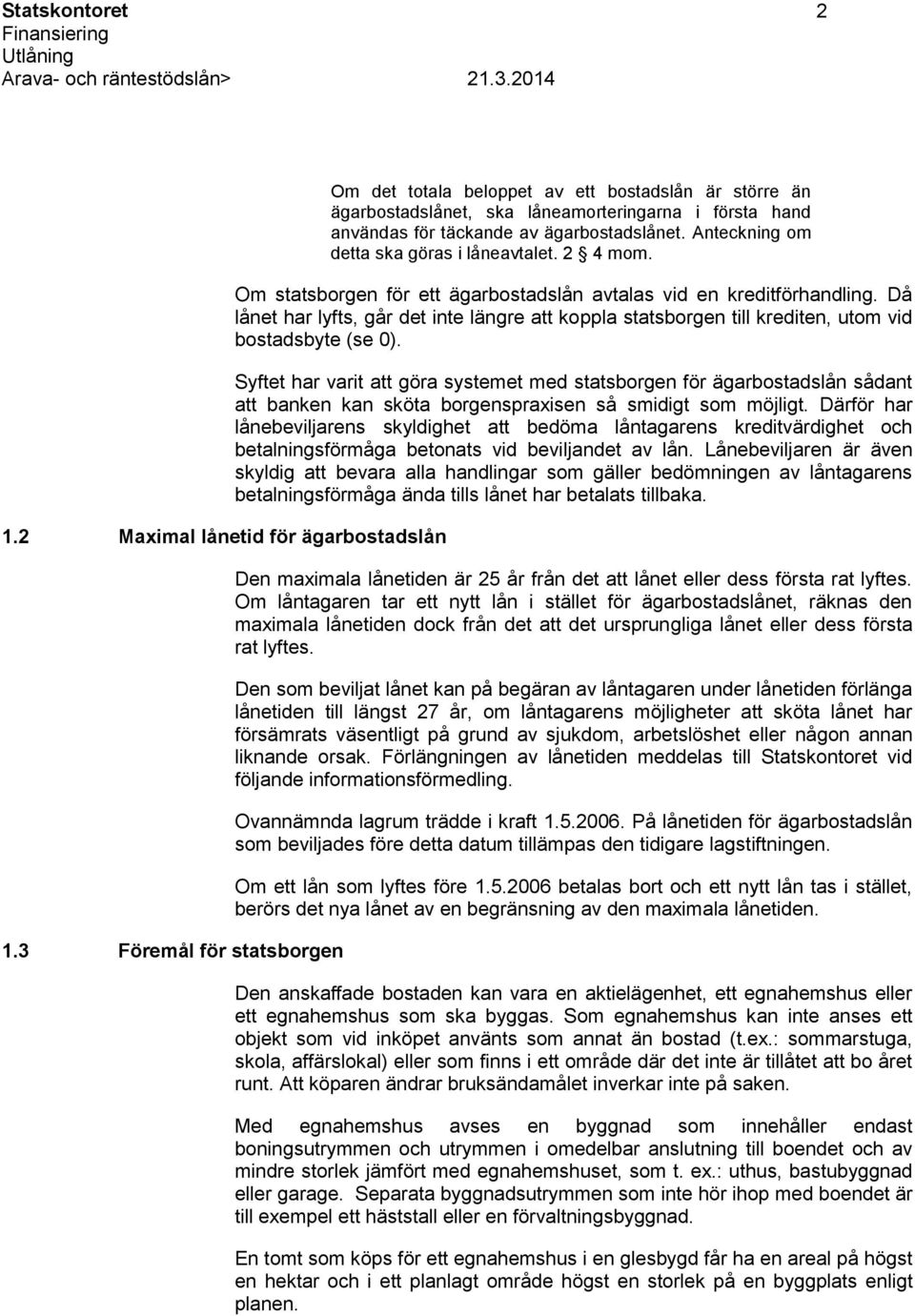 Anteckning om detta ska göras i låneavtalet. 2 4 mom. Om statsborgen för ett ägarbostadslån avtalas vid en kreditförhandling.