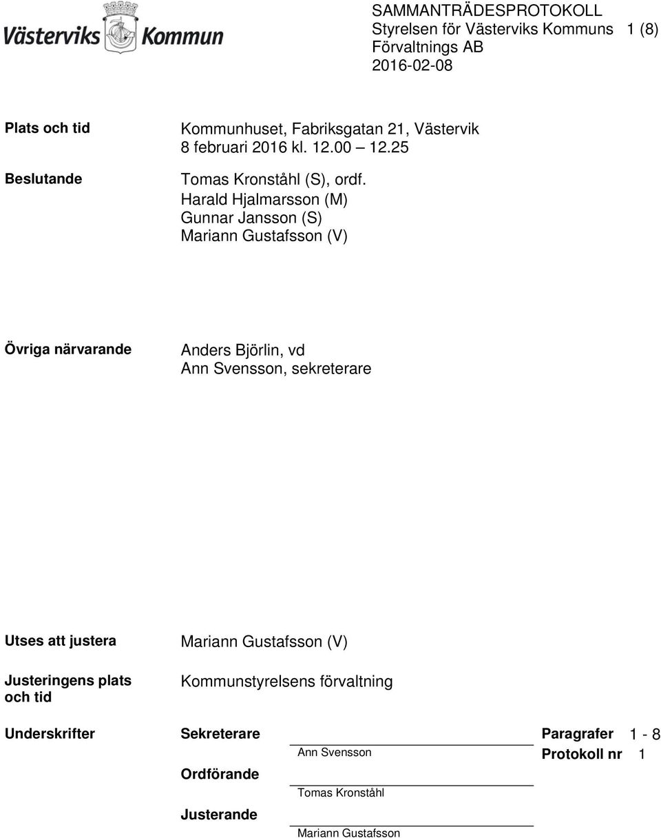 Harald Hjalmarsson (M) Gunnar Jansson (S) Mariann Gustafsson (V) Övriga närvarande Anders Björlin, vd Ann Svensson, sekreterare