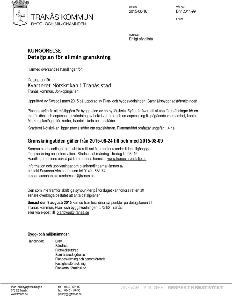 Syftet är även att skapa förutsättningar för en mer flexibel och anpassad användning av hela kvarteret och en anpassning till pågående verksamhet, kontor.