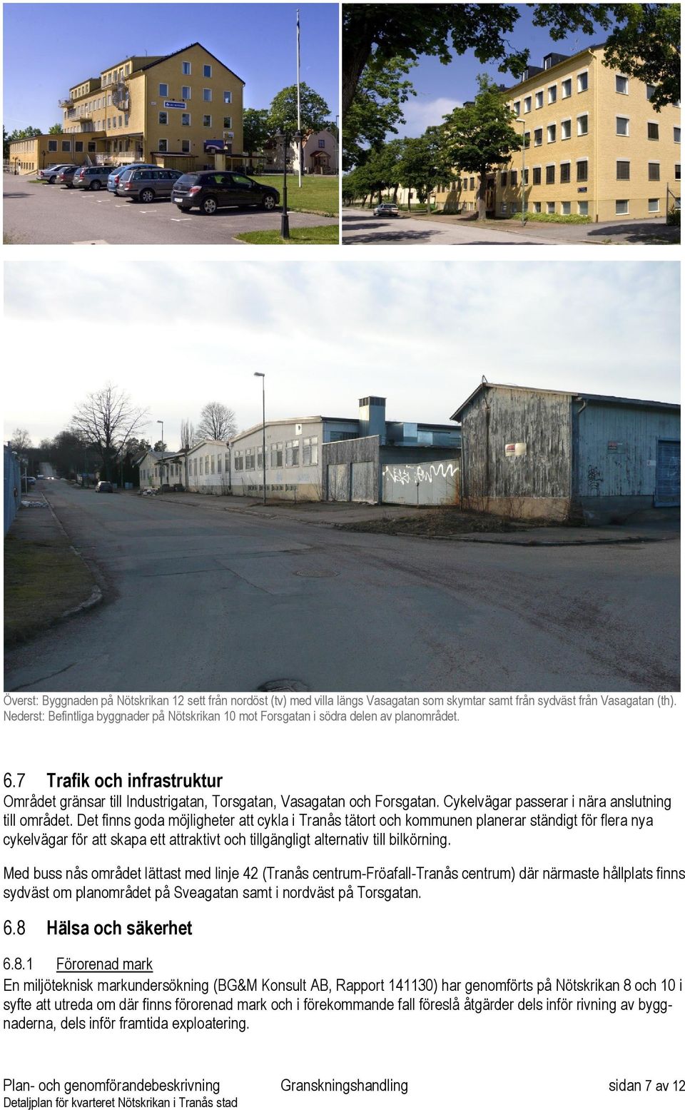 Cykelvägar passerar i nära anslutning till området.