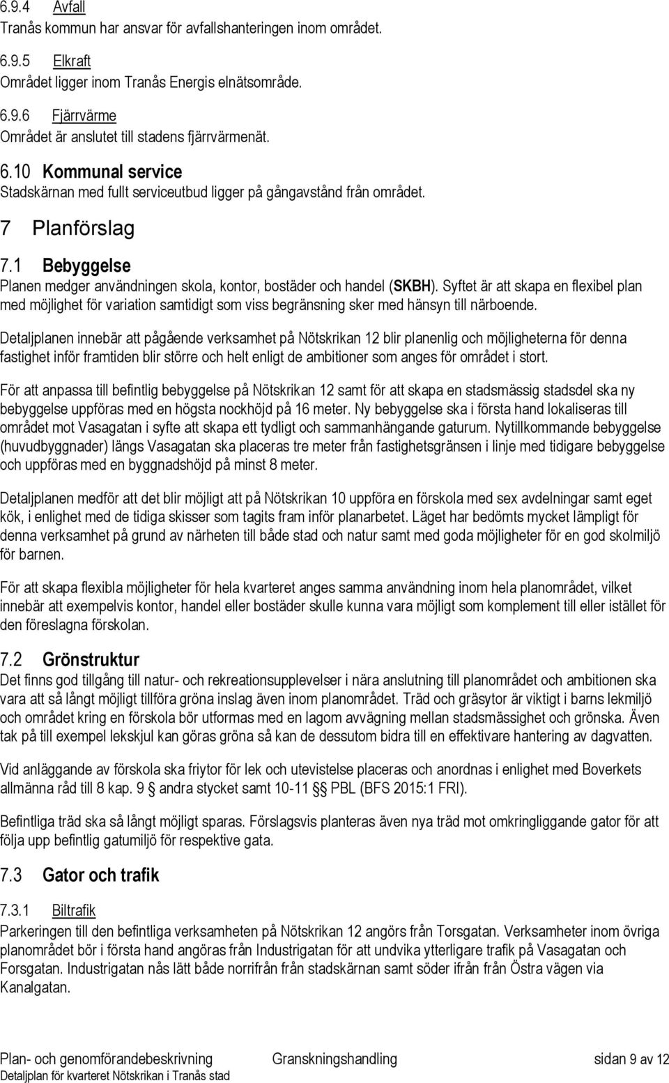 Syftet är att skapa en flexibel plan med möjlighet för variation samtidigt som viss begränsning sker med hänsyn till närboende.