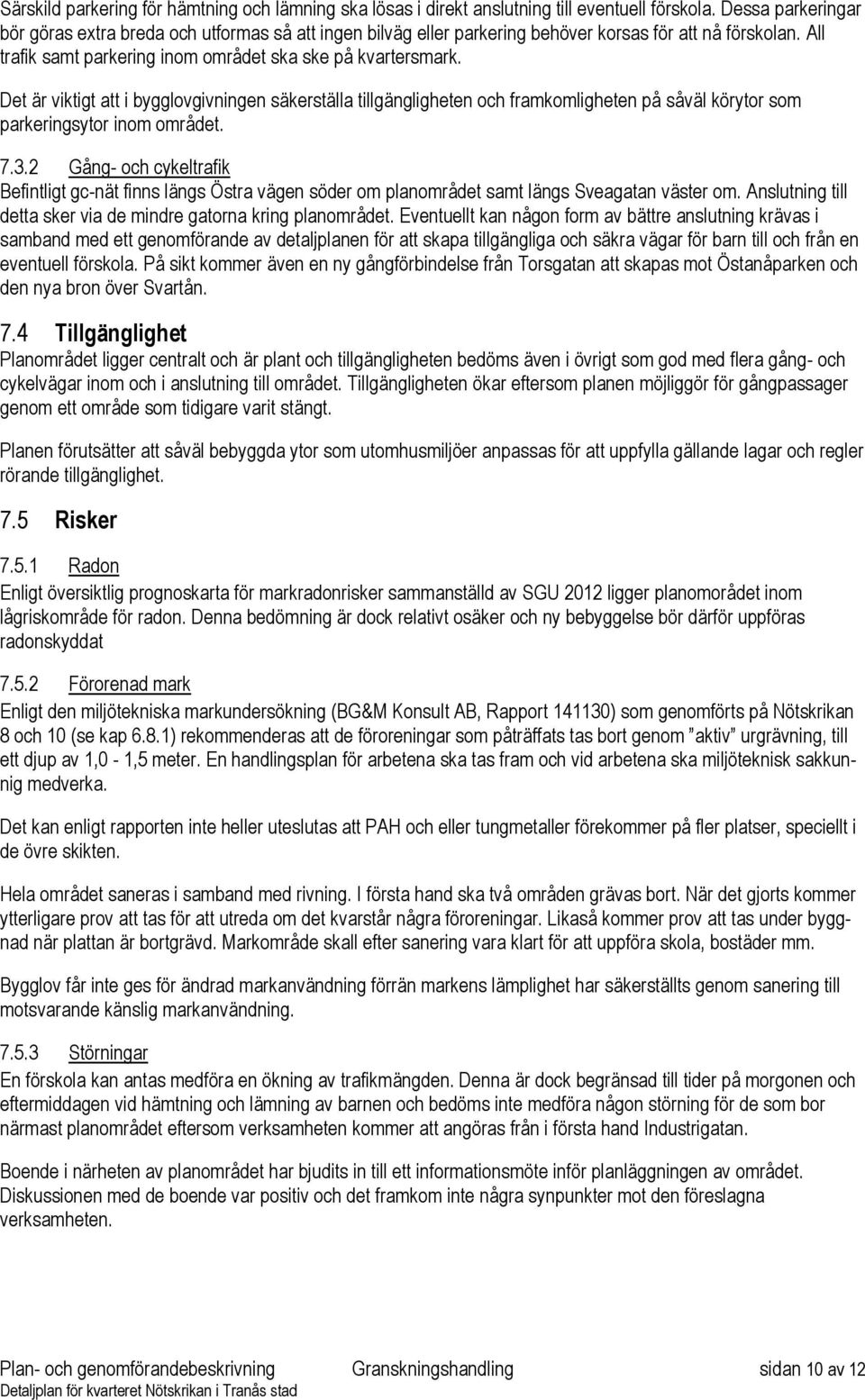 Det är viktigt att i bygglovgivningen säkerställa tillgängligheten och framkomligheten på såväl körytor som parkeringsytor inom området. 7.3.