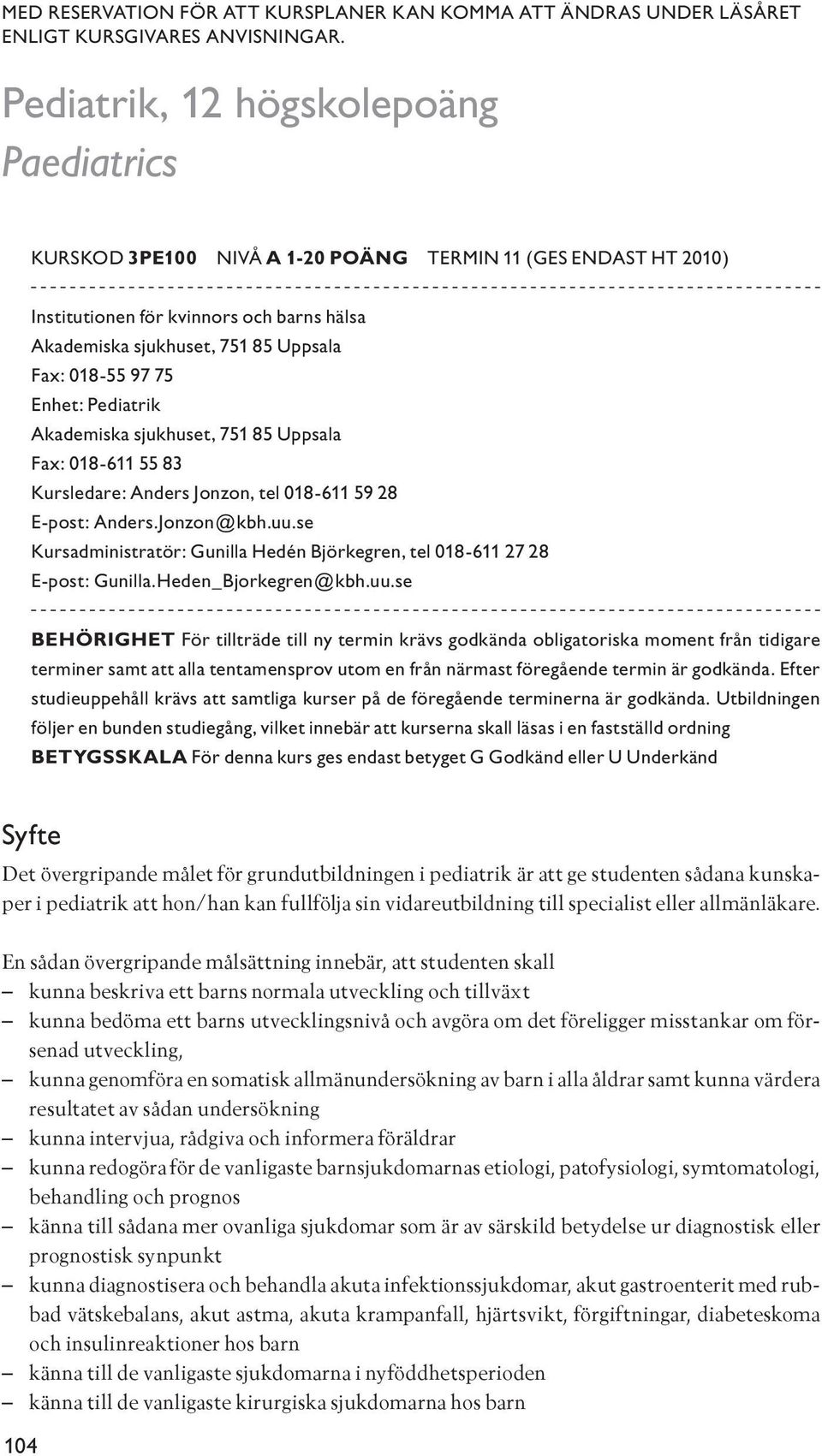 75 Enhet: Pediatrik Akademiska sjukhuset, 751 85 Uppsala Fax: 018-611 55 83 Kursledare: Anders Jonzon, tel 018-611 59 28 E-post: Anders.Jonzon@kbh.uu.