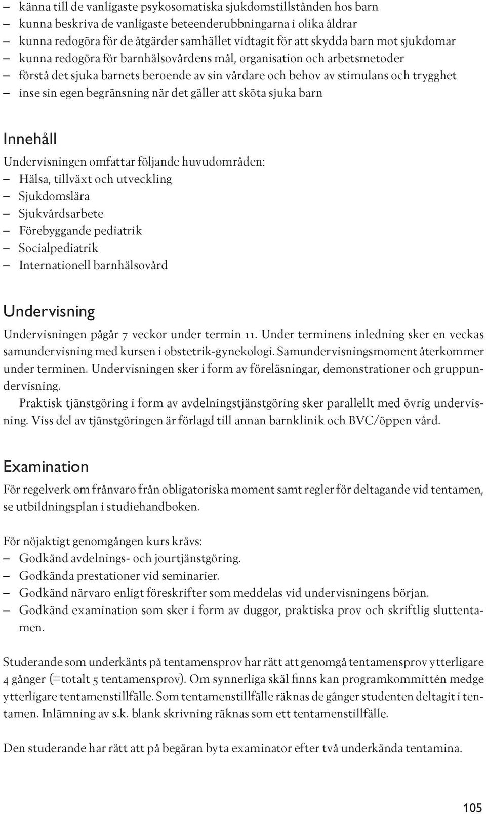 begränsning när det gäller att sköta sjuka barn Innehåll Undervisningen omfattar följande huvudområden: Hälsa, tillväxt och utveckling Sjukdomslära Sjukvårdsarbete Förebyggande pediatrik
