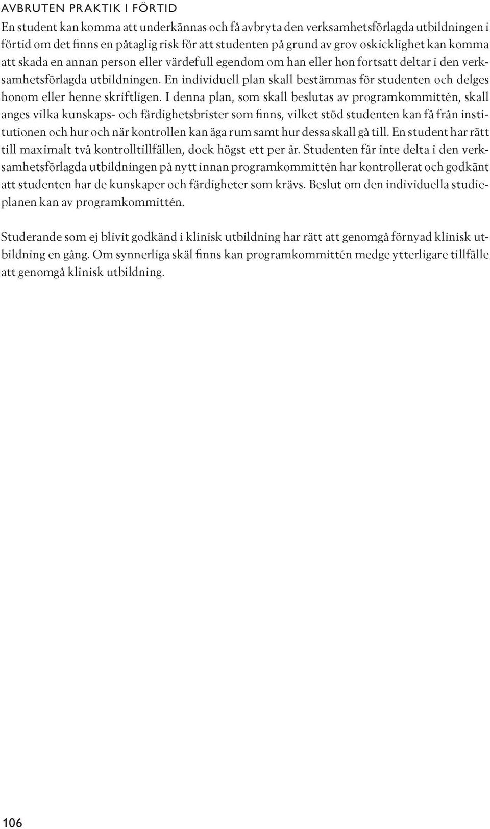 En individuell plan skall bestämmas för studenten och delges honom eller henne skriftligen.