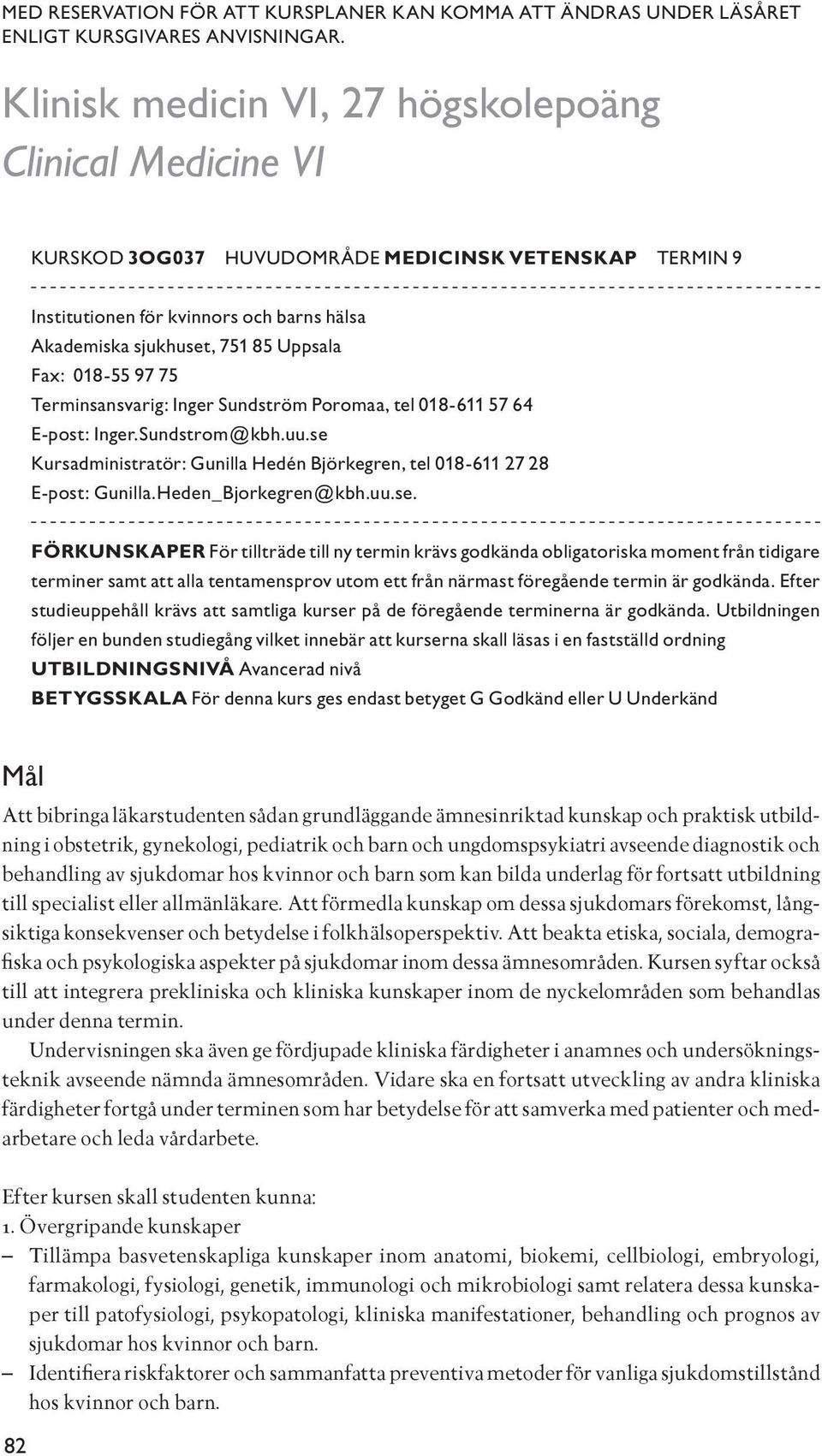 018-55 97 75 Terminsansvarig: Inger Sundström Poromaa, tel 018-611 57 64 E-post: Inger.Sundstrom@kbh.uu.se Kursadministratör: Gunilla Hedén Björkegren, tel 018-611 27 28 E-post: Gunilla.