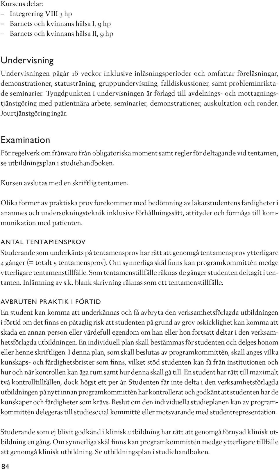Tyngdpunkten i undervisningen är förlagd till avdelnings- och mottagningstjänstgöring med patientnära arbete, seminarier, demonstrationer, auskultation och ronder. Jourtjänstgöring ingår.