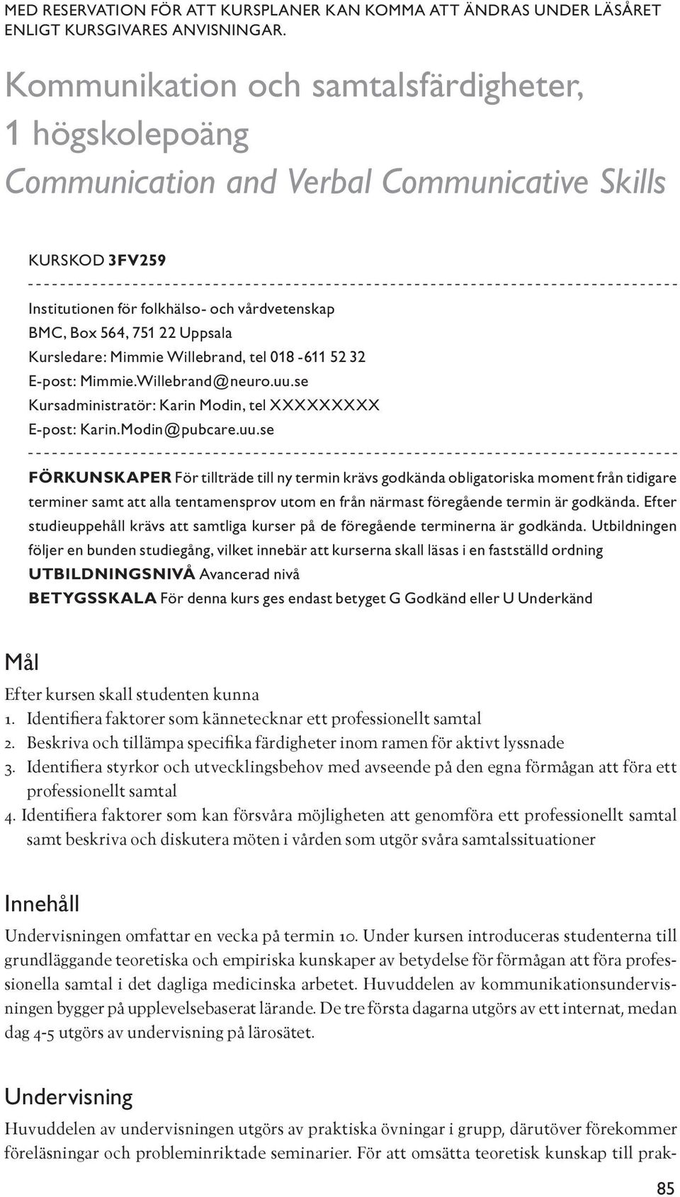 Kursledare: Mimmie Willebrand, tel 018-611 52 32 E-post: Mimmie.Willebrand@neuro.uu.