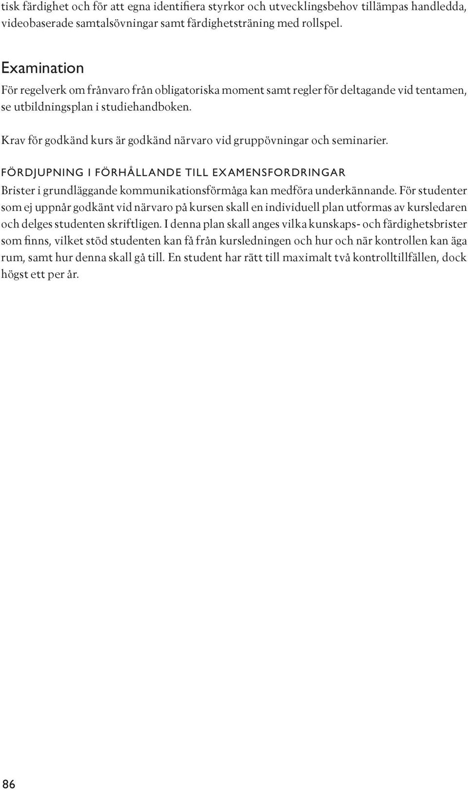 Krav för godkänd kurs är godkänd närvaro vid gruppövningar och seminarier. FÖRDJUPNING I FÖRHÅLLANDE TILL EXAMENSFORDRINGAR Brister i grundläggande kommunikationsförmåga kan medföra underkännande.
