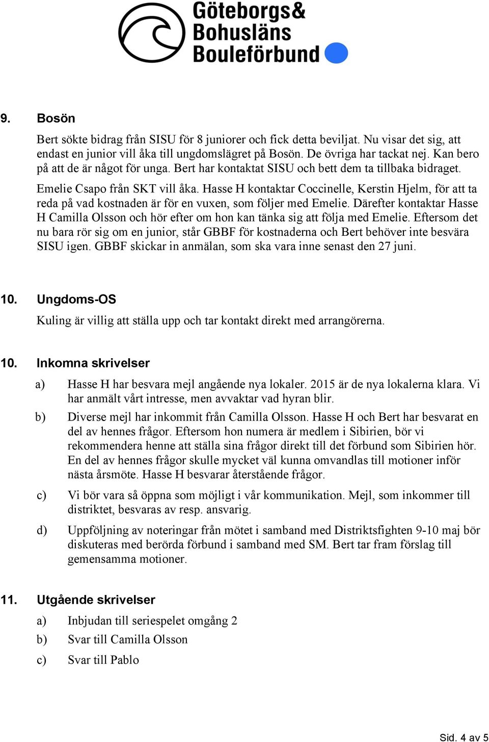 Hasse H kontaktar Coccinelle, Kerstin Hjelm, för att ta reda på vad kostnaden är för en vuxen, som följer med Emelie.