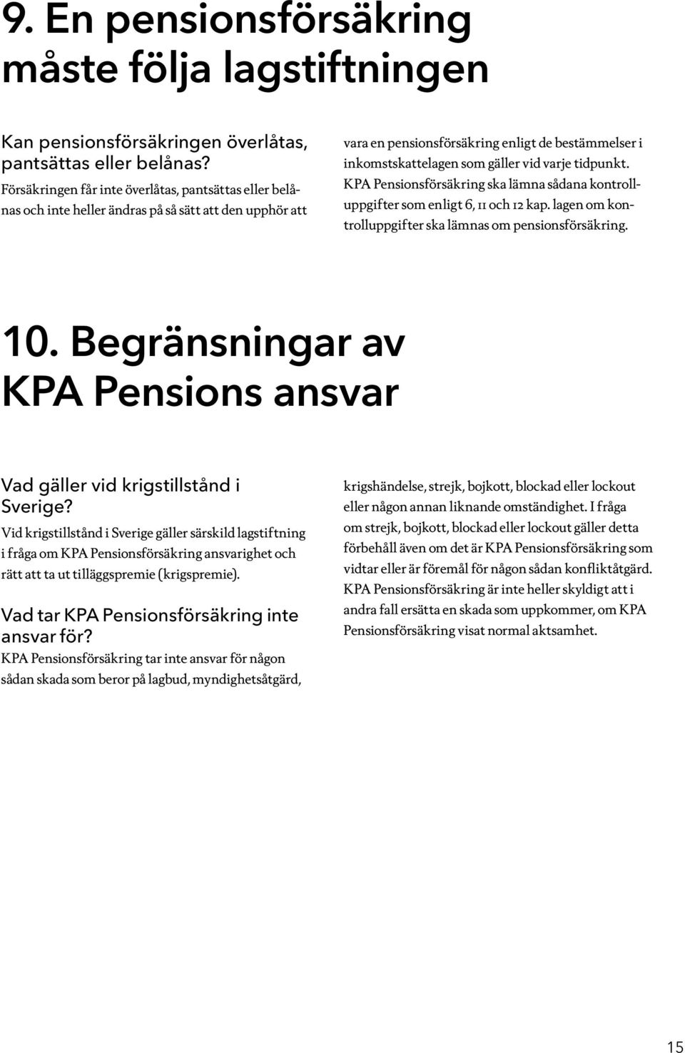 varje tidpunkt. KPA Pensionsförsäkring ska lämna sådana kontrolluppgifter som enligt 6, 11 och 12 kap. lagen om kontrolluppgifter ska lämnas om pensionsförsäkring. 10.