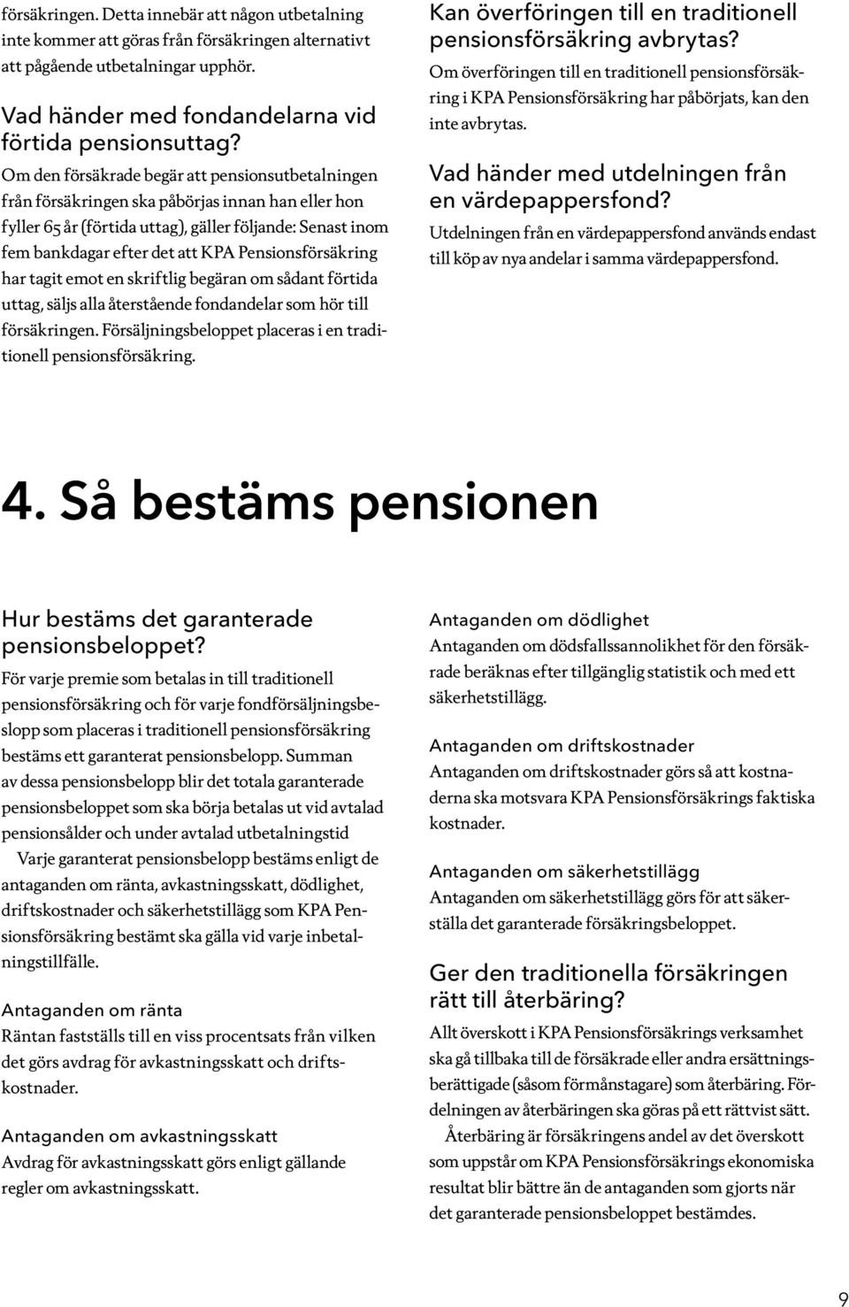 Pensionsförsäkring har tagit emot en skriftlig begäran om sådant förtida uttag, säljs alla återstående fondandelar som hör till försäkringen.