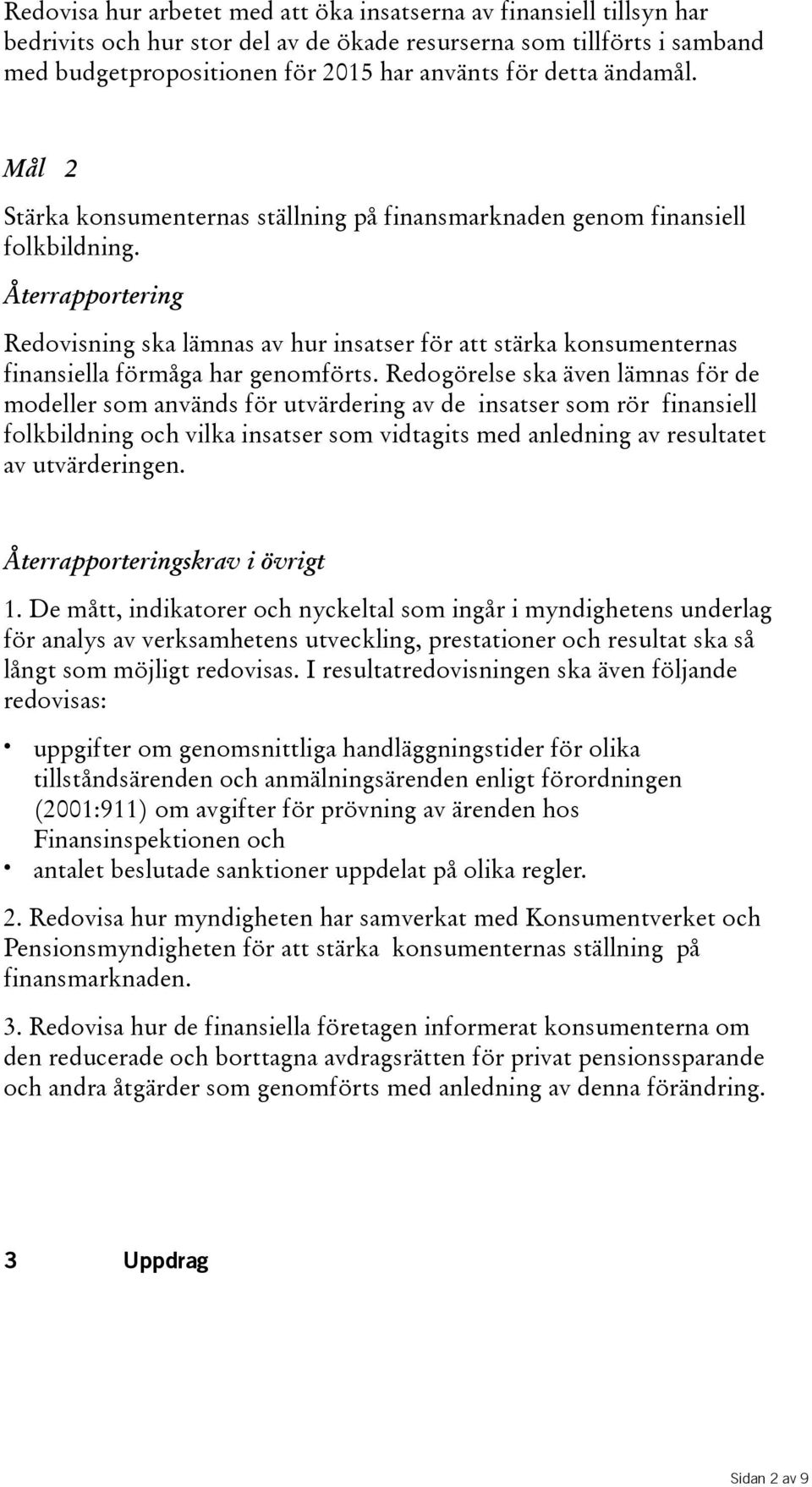 Återrapportering Redovisning ska lämnas av hur insatser för att stärka konsumenternas finansiella förmåga har genomförts.