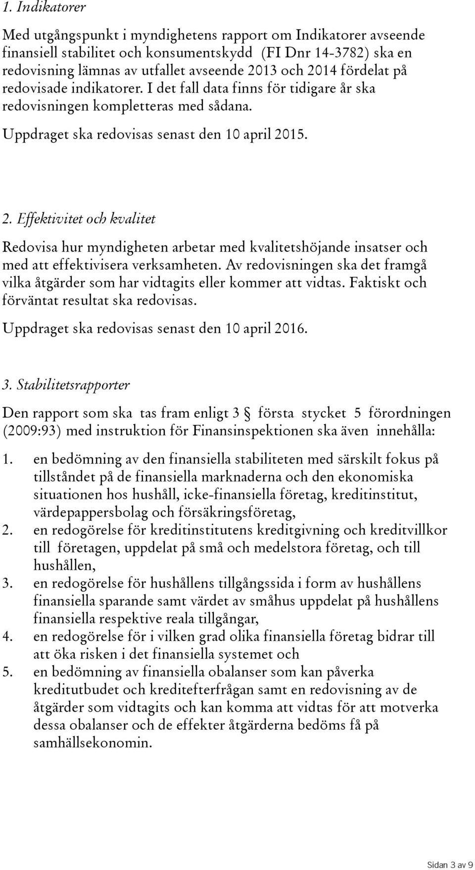 Effektivitet och kvalitet Redovisa hur myndigheten arbetar med kvalitetshöjande insatser och med att effektivisera verksamheten.