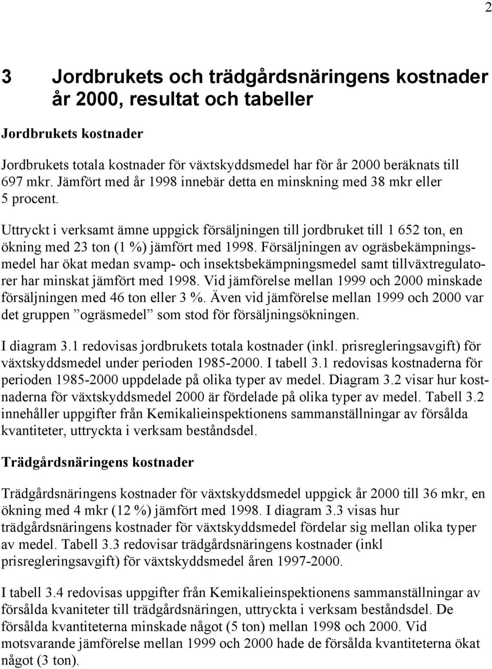 Försäljningen av ogräsbekämpningsmedel har ökat medan svamp- och insektsbekämpningsmedel samt tillväxtregulatorer har minskat jämfört med 1998.