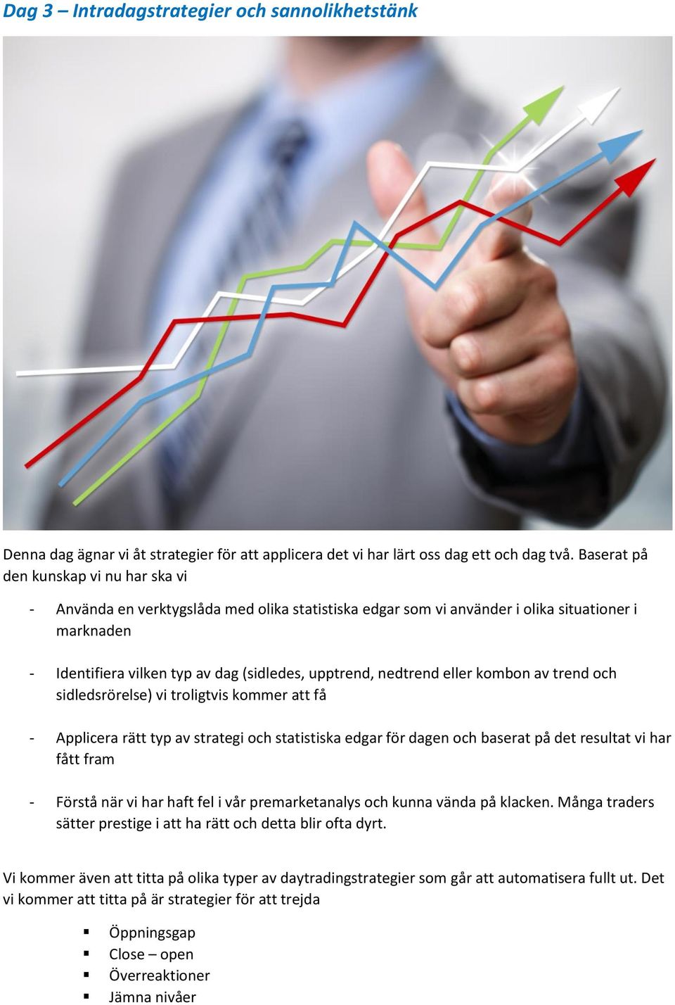 nedtrend eller kombon av trend och sidledsrörelse) vi troligtvis kommer att få - Applicera rätt typ av strategi och statistiska edgar för dagen och baserat på det resultat vi har fått fram - Förstå