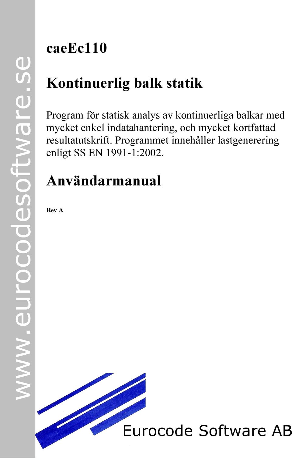 kontinuerliga balkar med mycket enkel indatahantering, och mycket