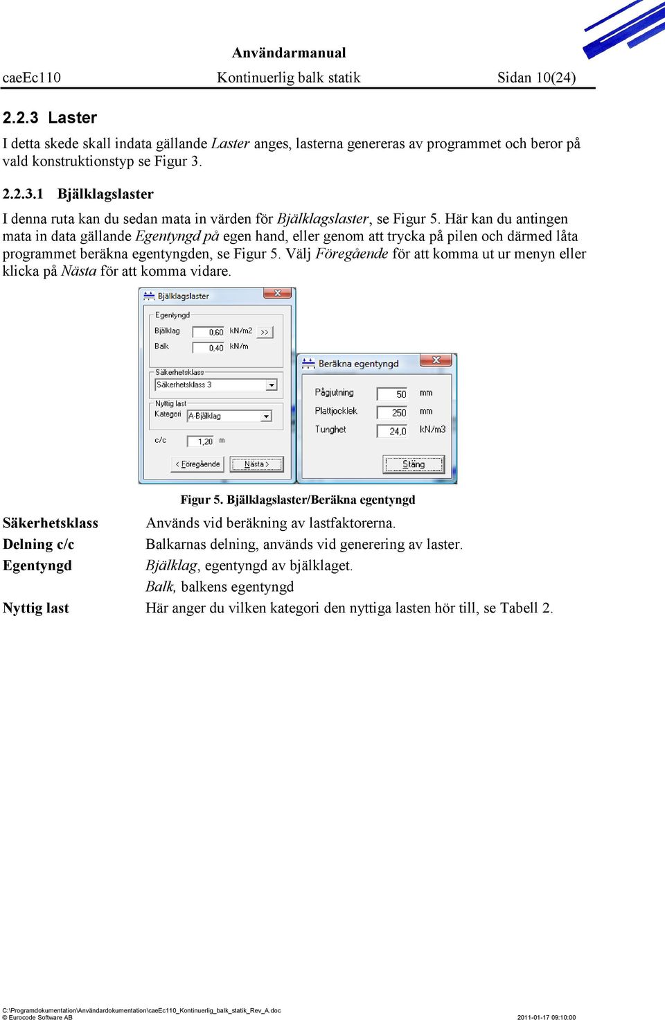 Välj Föregående för att komma ut ur menyn eller klicka på Nästa för att komma vidare. Figur 5. Bjälklagslaster/Beräkna egentyngd Säkerhetsklass Används vid beräkning av lastfaktorerna.