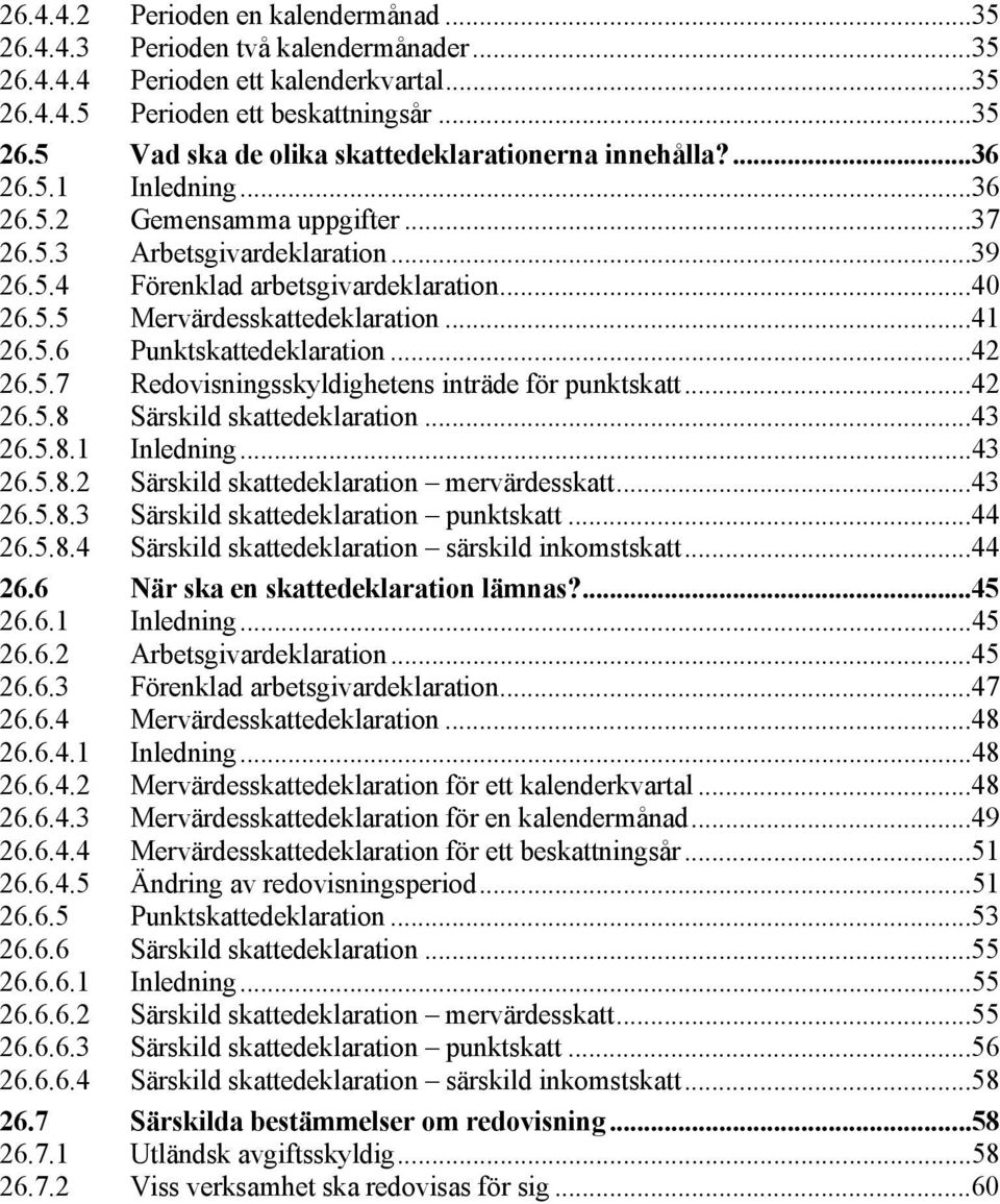 ..42 26.5.7 Redovisningsskyldighetens inträde för punktskatt...42 26.5.8 Särskild skattedeklaration...43 26.5.8.1 Inledning...43 26.5.8.2 Särskild skattedeklaration mervärdesskatt...43 26.5.8.3 Särskild skattedeklaration punktskatt.
