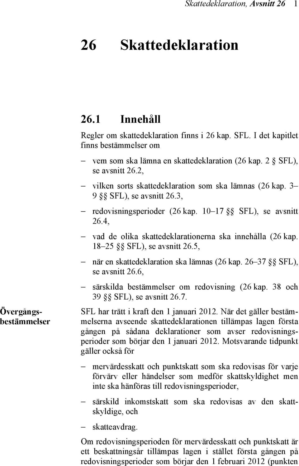 3, redovisningsperioder (26 kap. 10 17 SFL), se avsnitt 26.4, vad de olika skattedeklarationerna ska innehålla (26 kap. 18 25 SFL), se avsnitt 26.5, när en skattedeklaration ska lämnas (26 kap.