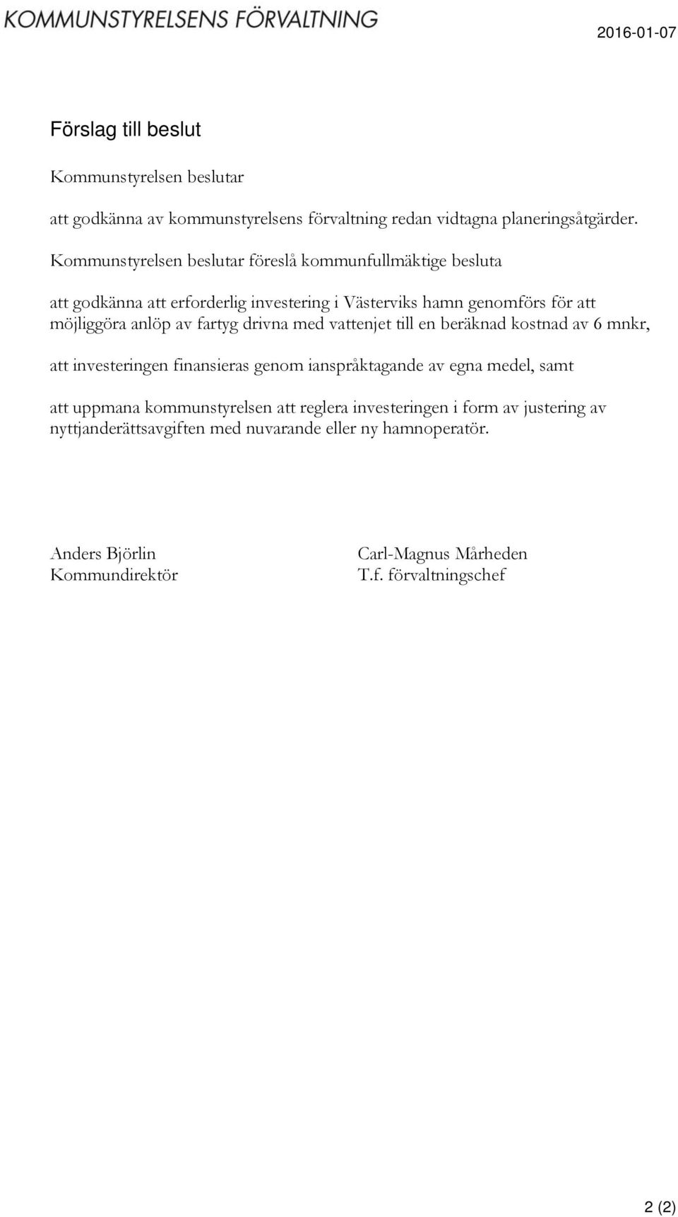 fartyg drivna med vattenjet till en beräknad kostnad av 6 mnkr, att investeringen finansieras genom ianspråktagande av egna medel, samt att uppmana