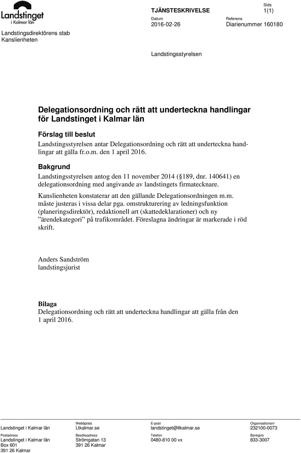 140641) en delegationsordning med angivande av landstingets firmatecknare. Kanslienheten konstaterar att den gällande ionsordningen m.m. måste justeras i vissa delar pga.