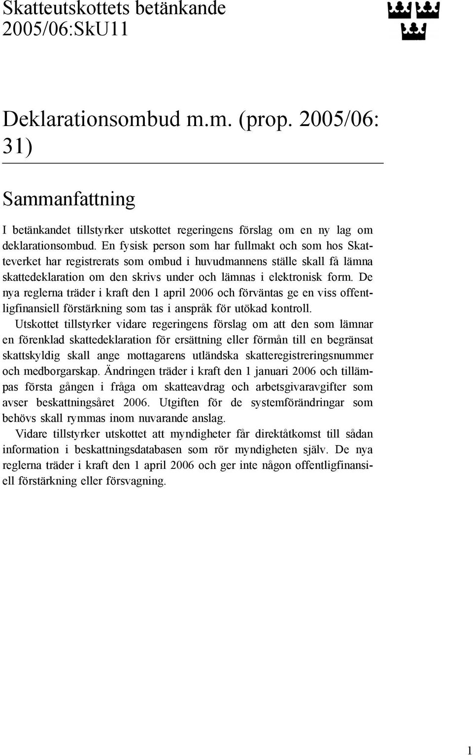 De nya reglerna träder i kraft den 1 april 2006 och förväntas ge en viss offentligfinansiell förstärkning som tas i anspråk för utökad kontroll.