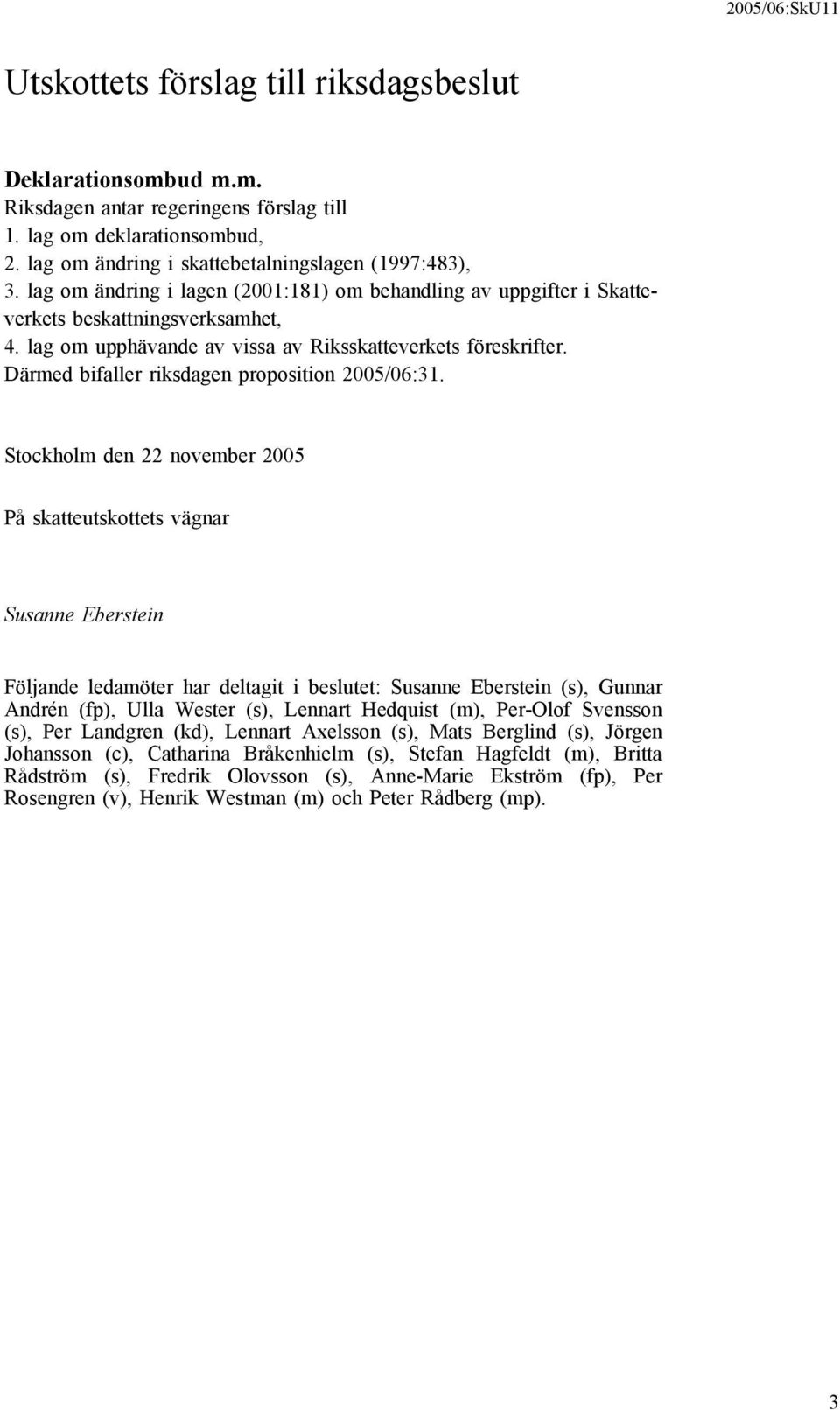 Därmed bifaller riksdagen proposition 2005/06:31.