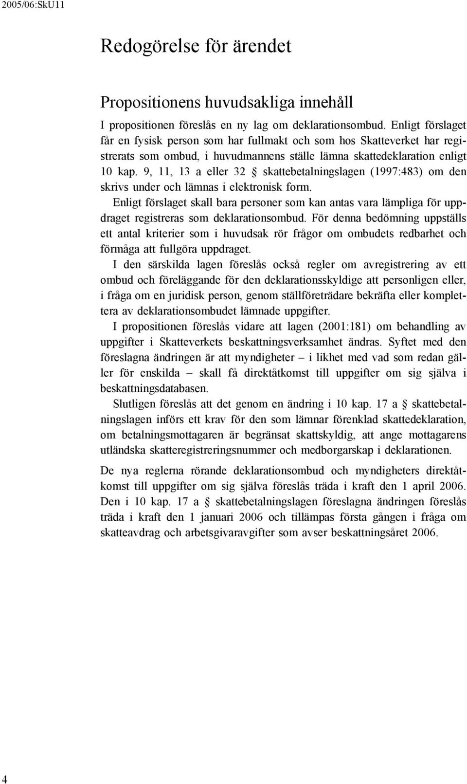 9, 11, 13 a eller 32 skattebetalningslagen (1997:483) om den skrivs under och lämnas i elektronisk form.