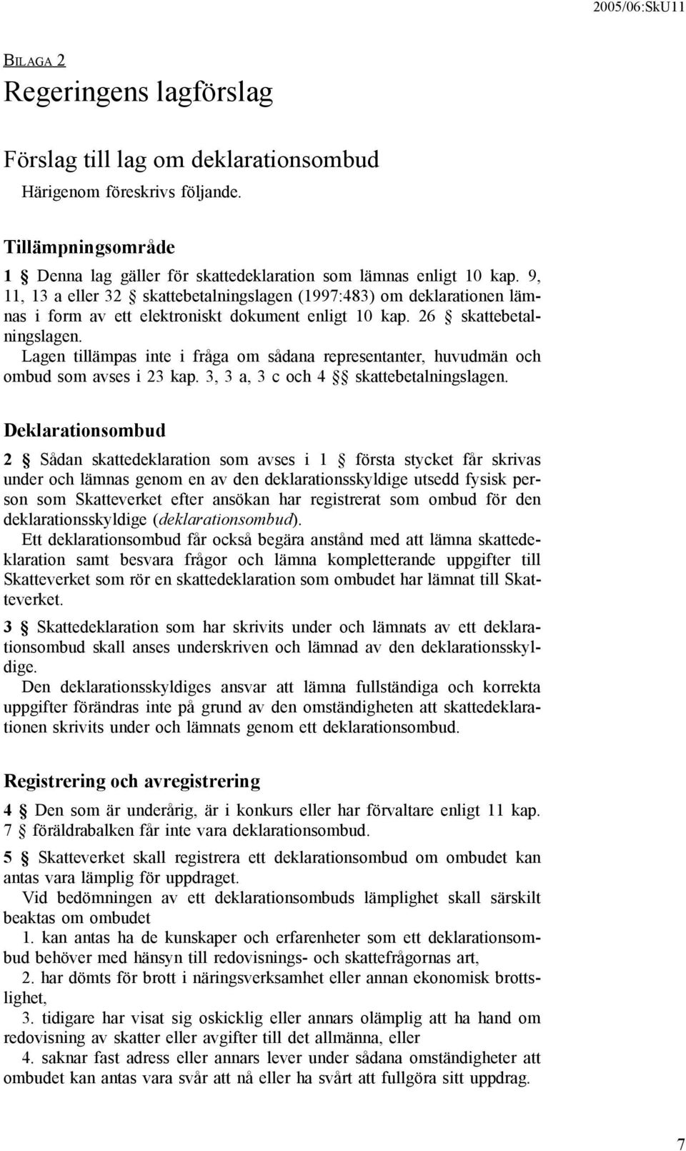 Lagen tillämpas inte i fråga om sådana representanter, huvudmän och ombud som avses i 23 kap. 3, 3 a, 3 c och 4 skattebetalningslagen.