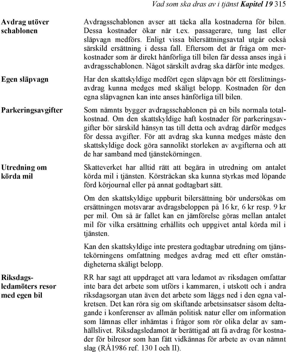 Eftersom det är fråga om merkostnader som är direkt hänförliga till bilen får dessa anses ingå i avdragsschablonen. Något särskilt avdrag ska därför inte medges.